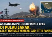 Hantam Peluncur Roket Iran di Pulau Larak, Selat Hormuz Kembali Jadi Titik Panas